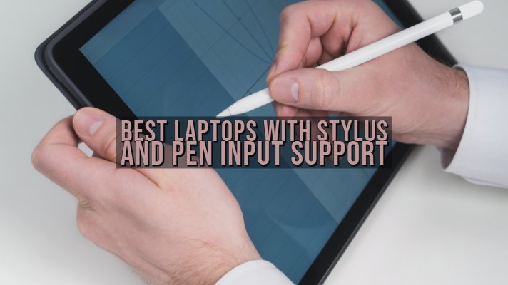 Best Laptops with Stylus and Pen Input Support for Drawing Compatibility